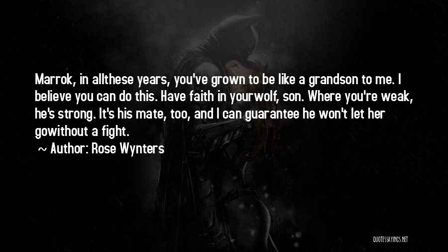 Rose Wynters Quotes: Marrok, In Allthese Years, You've Grown To Be Like A Grandson To Me. I Believe You Can Do This. Have