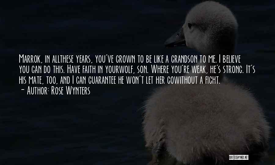 Rose Wynters Quotes: Marrok, In Allthese Years, You've Grown To Be Like A Grandson To Me. I Believe You Can Do This. Have