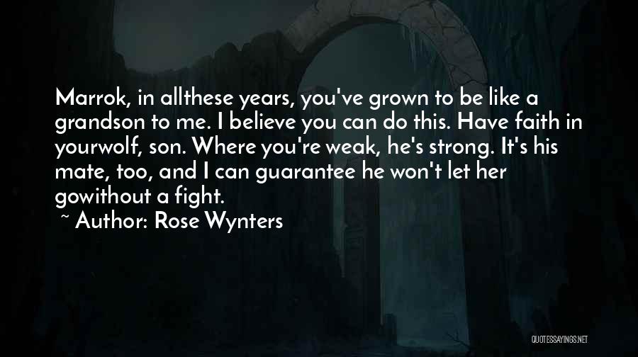 Rose Wynters Quotes: Marrok, In Allthese Years, You've Grown To Be Like A Grandson To Me. I Believe You Can Do This. Have