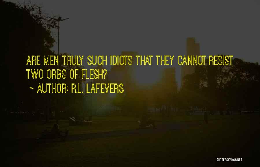 R.L. LaFevers Quotes: Are Men Truly Such Idiots That They Cannot Resist Two Orbs Of Flesh?