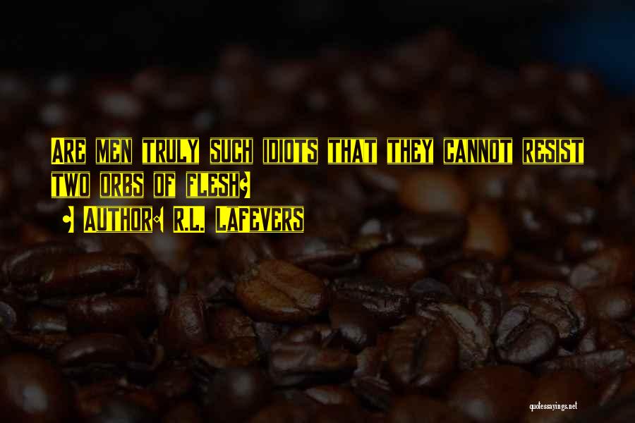 R.L. LaFevers Quotes: Are Men Truly Such Idiots That They Cannot Resist Two Orbs Of Flesh?