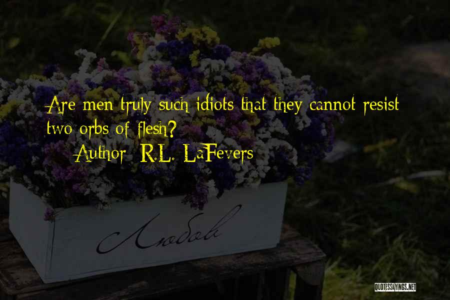 R.L. LaFevers Quotes: Are Men Truly Such Idiots That They Cannot Resist Two Orbs Of Flesh?