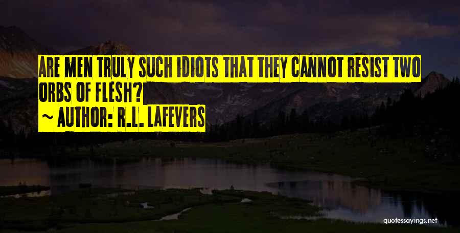 R.L. LaFevers Quotes: Are Men Truly Such Idiots That They Cannot Resist Two Orbs Of Flesh?