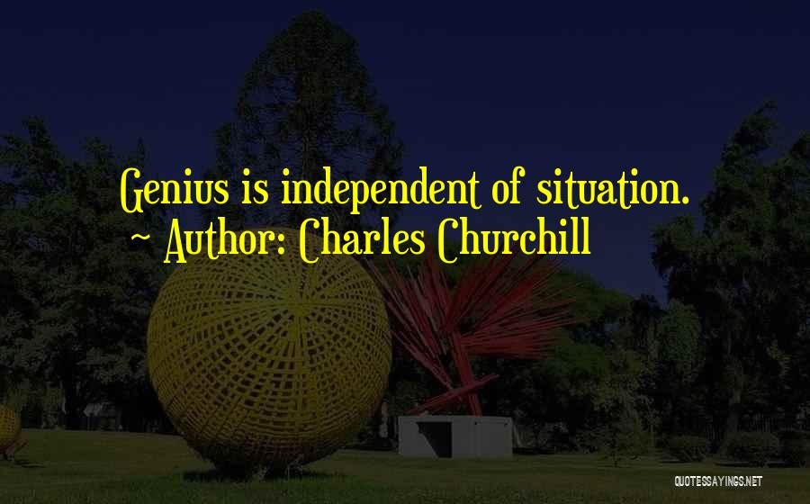 Charles Churchill Quotes: Genius Is Independent Of Situation.