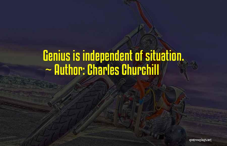 Charles Churchill Quotes: Genius Is Independent Of Situation.