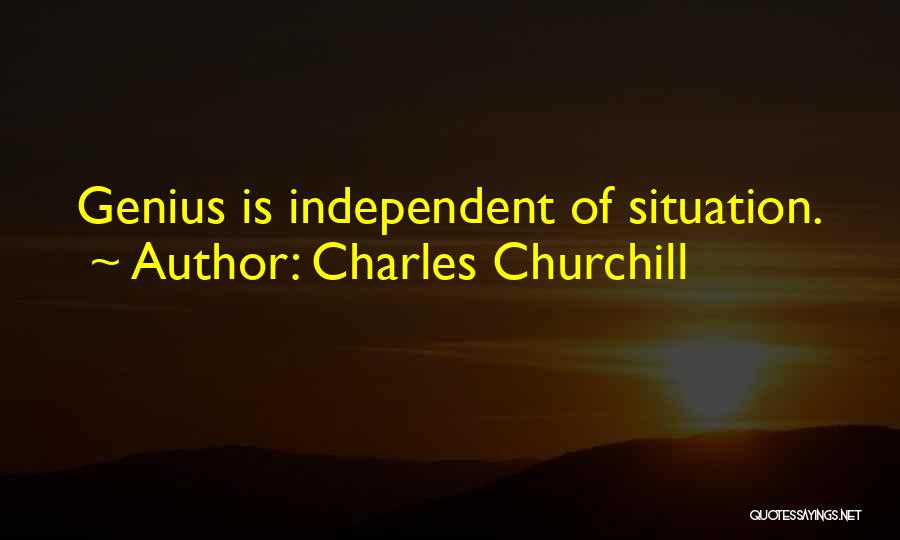 Charles Churchill Quotes: Genius Is Independent Of Situation.