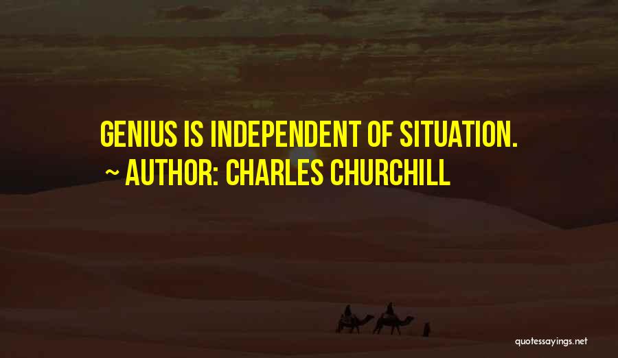 Charles Churchill Quotes: Genius Is Independent Of Situation.