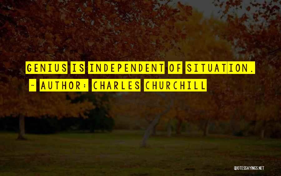 Charles Churchill Quotes: Genius Is Independent Of Situation.
