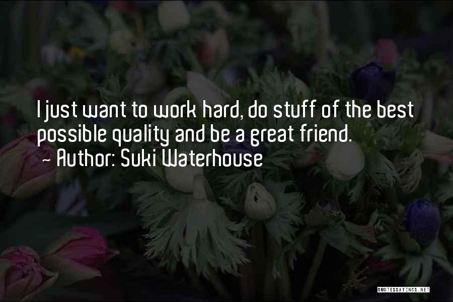 Suki Waterhouse Quotes: I Just Want To Work Hard, Do Stuff Of The Best Possible Quality And Be A Great Friend.