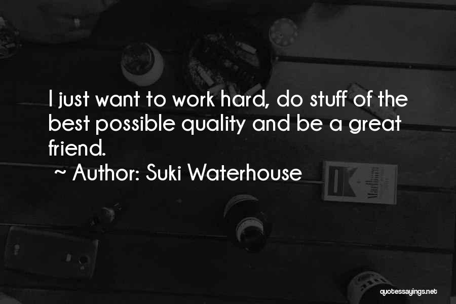 Suki Waterhouse Quotes: I Just Want To Work Hard, Do Stuff Of The Best Possible Quality And Be A Great Friend.