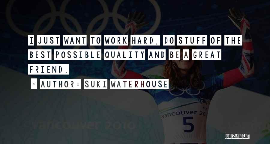 Suki Waterhouse Quotes: I Just Want To Work Hard, Do Stuff Of The Best Possible Quality And Be A Great Friend.