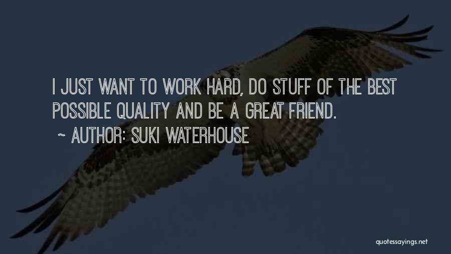 Suki Waterhouse Quotes: I Just Want To Work Hard, Do Stuff Of The Best Possible Quality And Be A Great Friend.