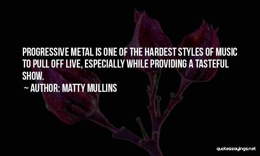 Matty Mullins Quotes: Progressive Metal Is One Of The Hardest Styles Of Music To Pull Off Live, Especially While Providing A Tasteful Show.