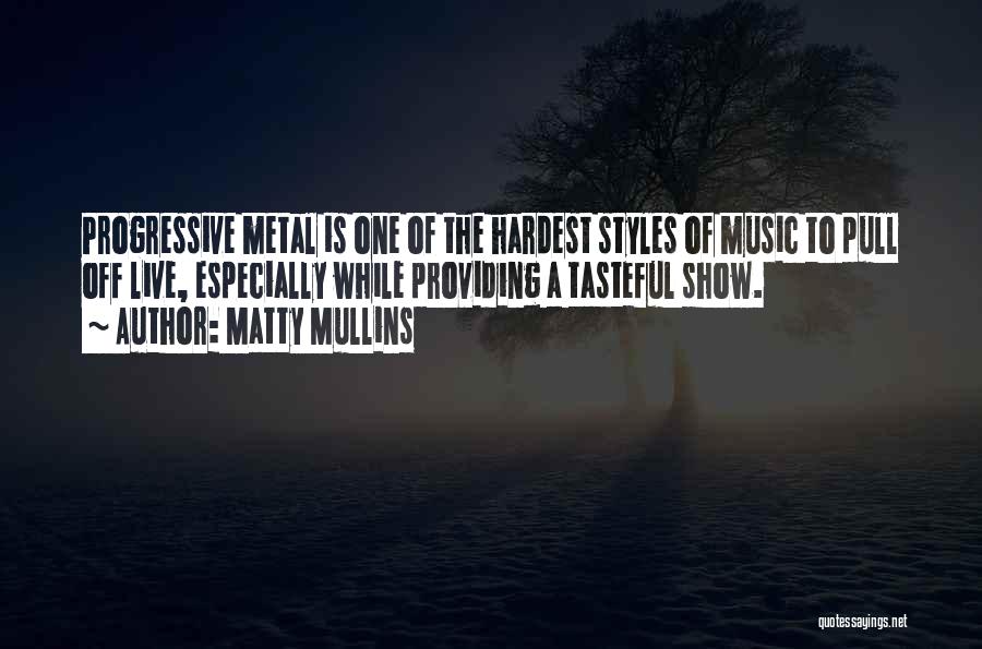 Matty Mullins Quotes: Progressive Metal Is One Of The Hardest Styles Of Music To Pull Off Live, Especially While Providing A Tasteful Show.