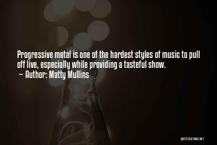 Matty Mullins Quotes: Progressive Metal Is One Of The Hardest Styles Of Music To Pull Off Live, Especially While Providing A Tasteful Show.