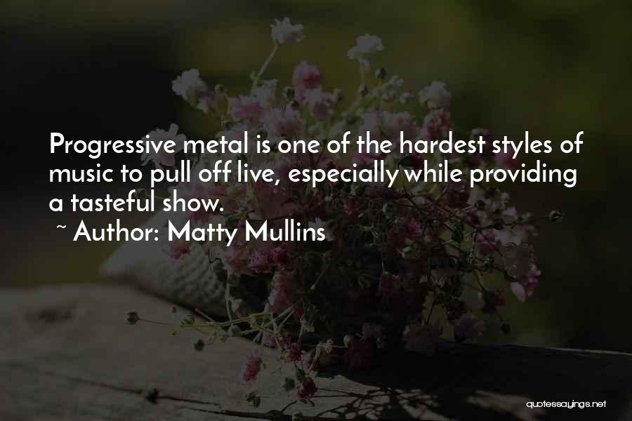 Matty Mullins Quotes: Progressive Metal Is One Of The Hardest Styles Of Music To Pull Off Live, Especially While Providing A Tasteful Show.