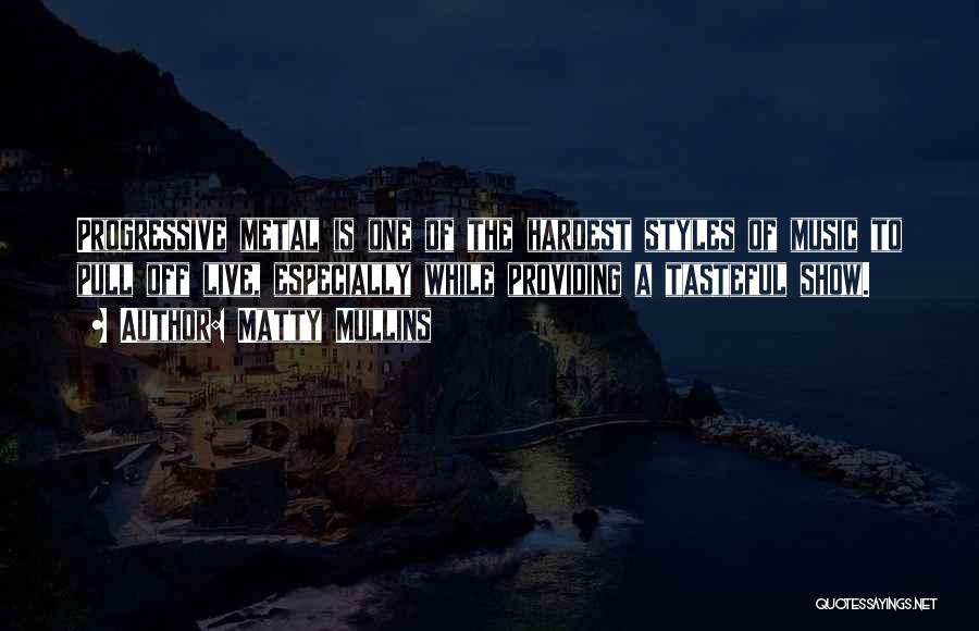 Matty Mullins Quotes: Progressive Metal Is One Of The Hardest Styles Of Music To Pull Off Live, Especially While Providing A Tasteful Show.