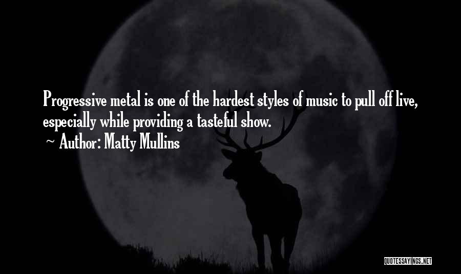 Matty Mullins Quotes: Progressive Metal Is One Of The Hardest Styles Of Music To Pull Off Live, Especially While Providing A Tasteful Show.