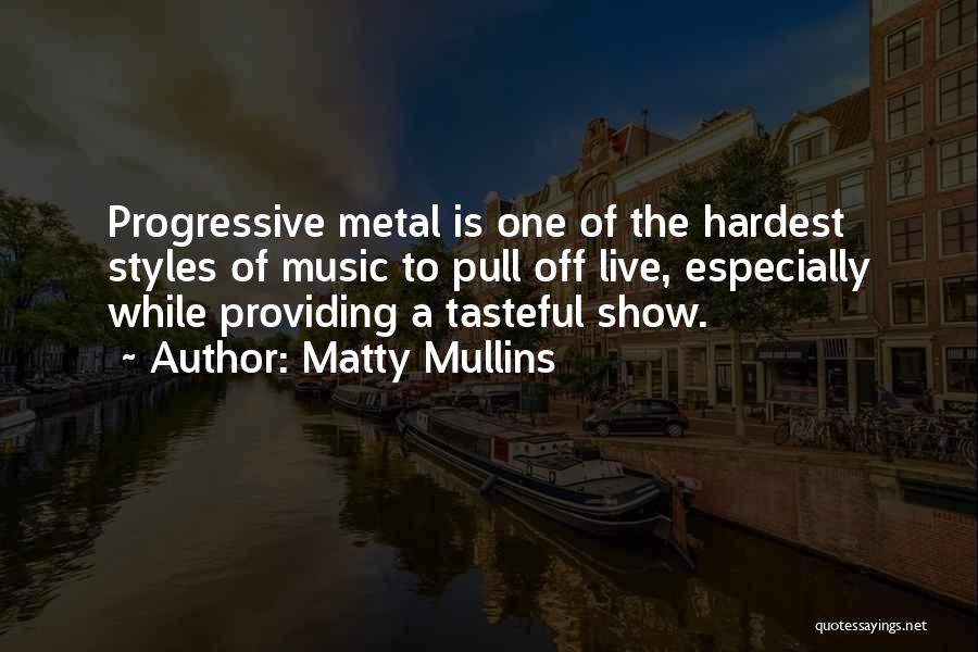 Matty Mullins Quotes: Progressive Metal Is One Of The Hardest Styles Of Music To Pull Off Live, Especially While Providing A Tasteful Show.