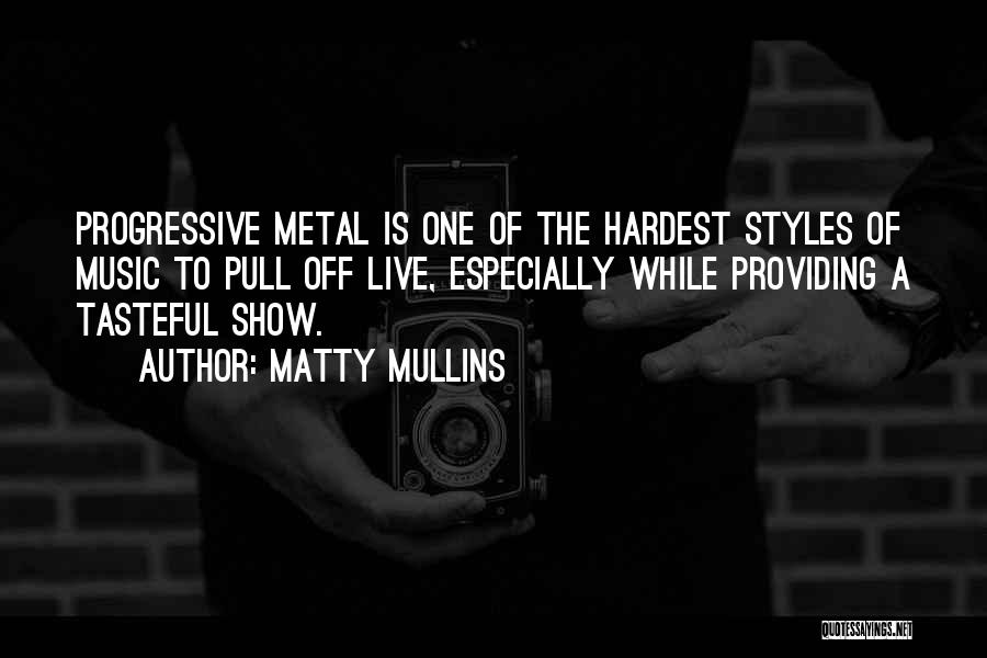 Matty Mullins Quotes: Progressive Metal Is One Of The Hardest Styles Of Music To Pull Off Live, Especially While Providing A Tasteful Show.