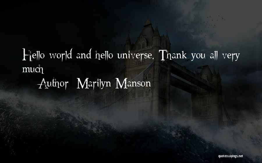 Marilyn Manson Quotes: Hello World And Hello Universe. Thank You All Very Much