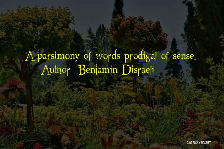 Benjamin Disraeli Quotes: A Parsimony Of Words Prodigal Of Sense.