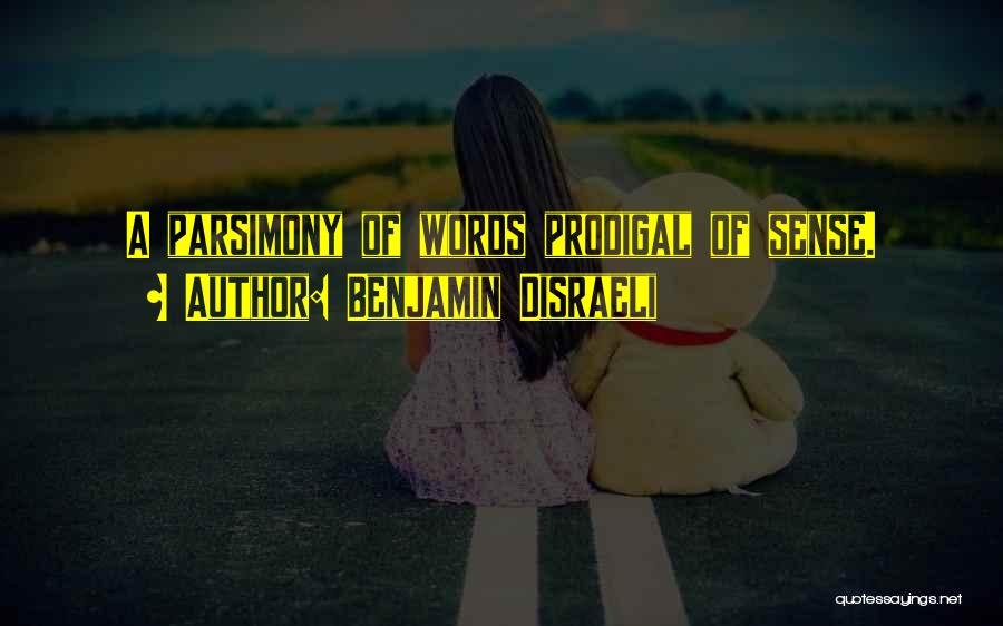 Benjamin Disraeli Quotes: A Parsimony Of Words Prodigal Of Sense.