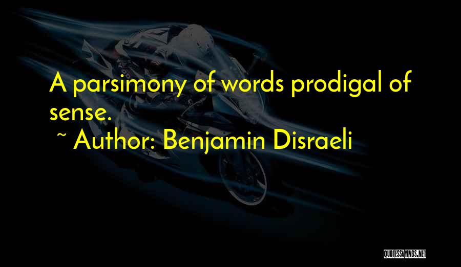 Benjamin Disraeli Quotes: A Parsimony Of Words Prodigal Of Sense.