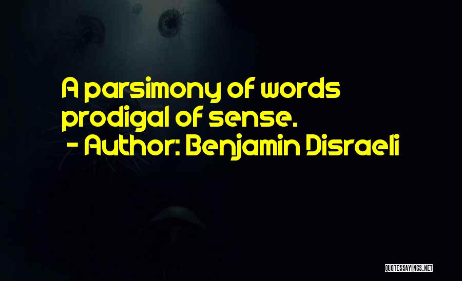 Benjamin Disraeli Quotes: A Parsimony Of Words Prodigal Of Sense.