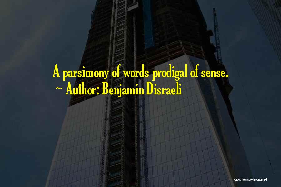 Benjamin Disraeli Quotes: A Parsimony Of Words Prodigal Of Sense.