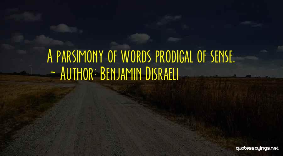 Benjamin Disraeli Quotes: A Parsimony Of Words Prodigal Of Sense.