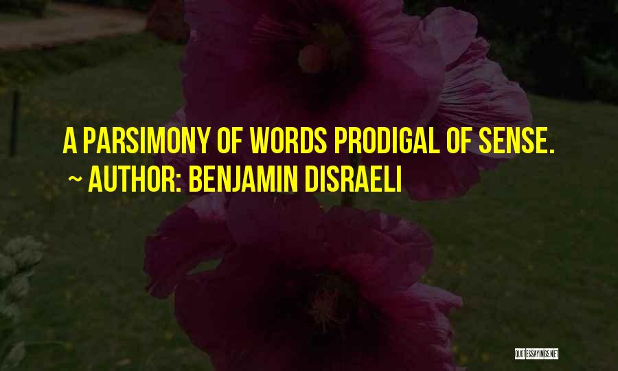 Benjamin Disraeli Quotes: A Parsimony Of Words Prodigal Of Sense.
