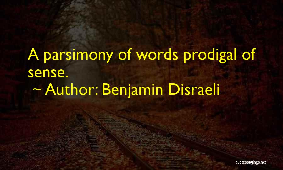 Benjamin Disraeli Quotes: A Parsimony Of Words Prodigal Of Sense.