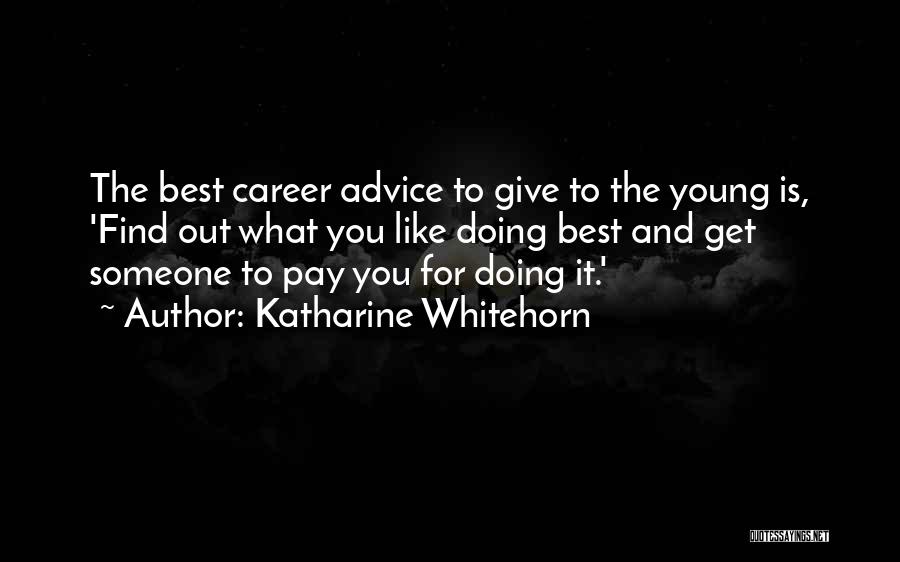 Katharine Whitehorn Quotes: The Best Career Advice To Give To The Young Is, 'find Out What You Like Doing Best And Get Someone