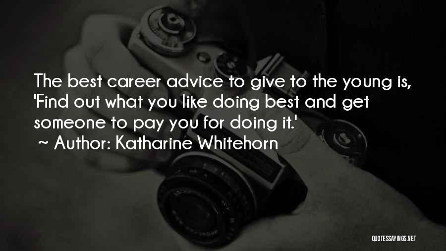 Katharine Whitehorn Quotes: The Best Career Advice To Give To The Young Is, 'find Out What You Like Doing Best And Get Someone