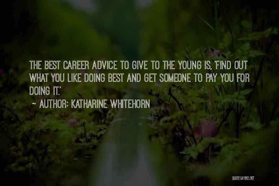 Katharine Whitehorn Quotes: The Best Career Advice To Give To The Young Is, 'find Out What You Like Doing Best And Get Someone