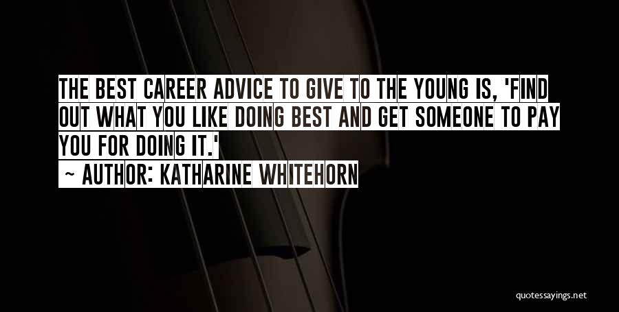 Katharine Whitehorn Quotes: The Best Career Advice To Give To The Young Is, 'find Out What You Like Doing Best And Get Someone