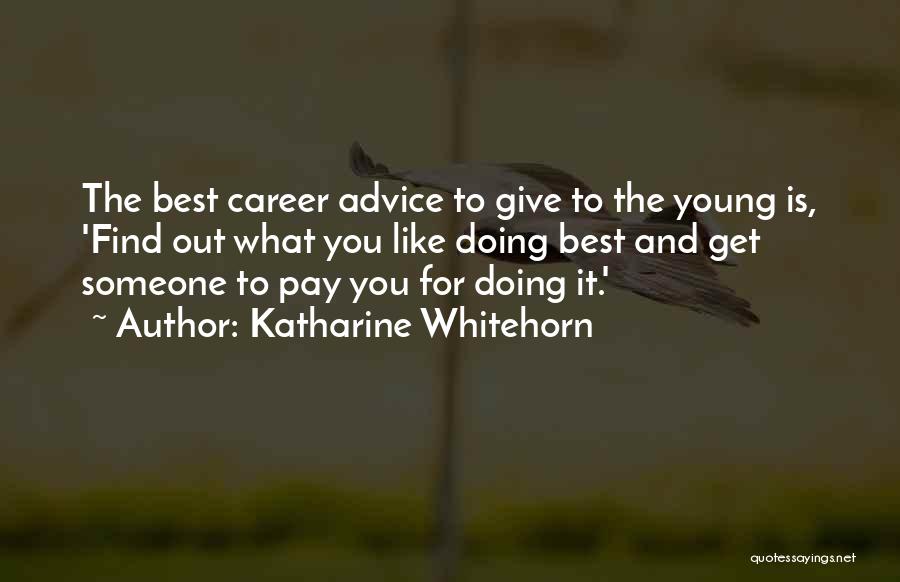 Katharine Whitehorn Quotes: The Best Career Advice To Give To The Young Is, 'find Out What You Like Doing Best And Get Someone