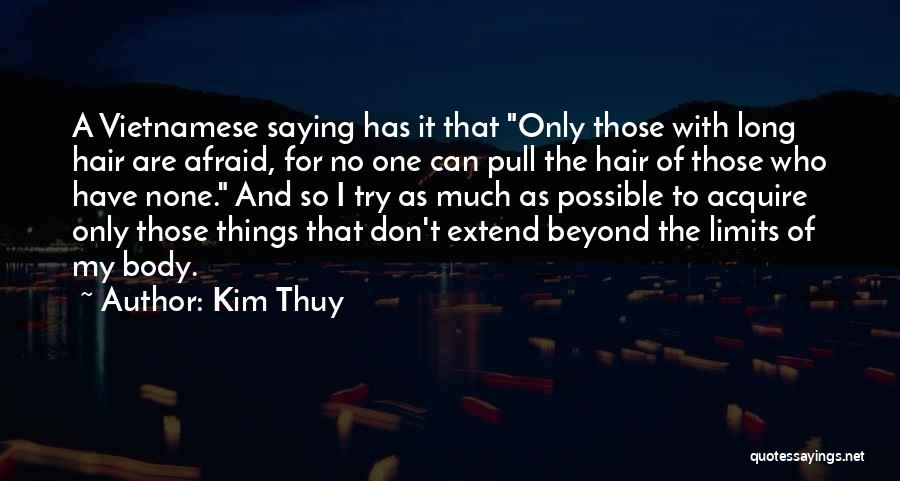 Kim Thuy Quotes: A Vietnamese Saying Has It That Only Those With Long Hair Are Afraid, For No One Can Pull The Hair