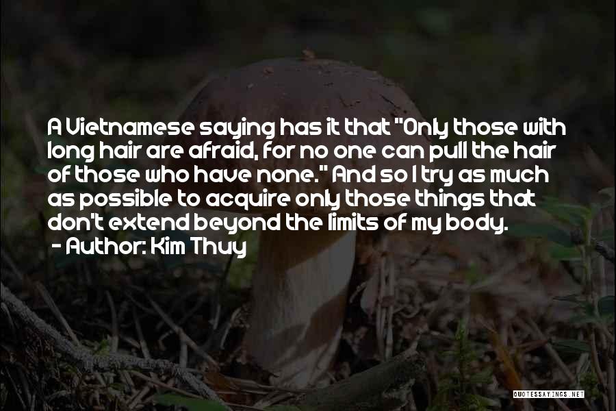 Kim Thuy Quotes: A Vietnamese Saying Has It That Only Those With Long Hair Are Afraid, For No One Can Pull The Hair