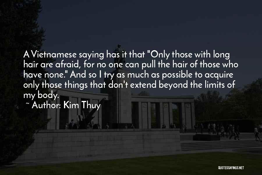 Kim Thuy Quotes: A Vietnamese Saying Has It That Only Those With Long Hair Are Afraid, For No One Can Pull The Hair