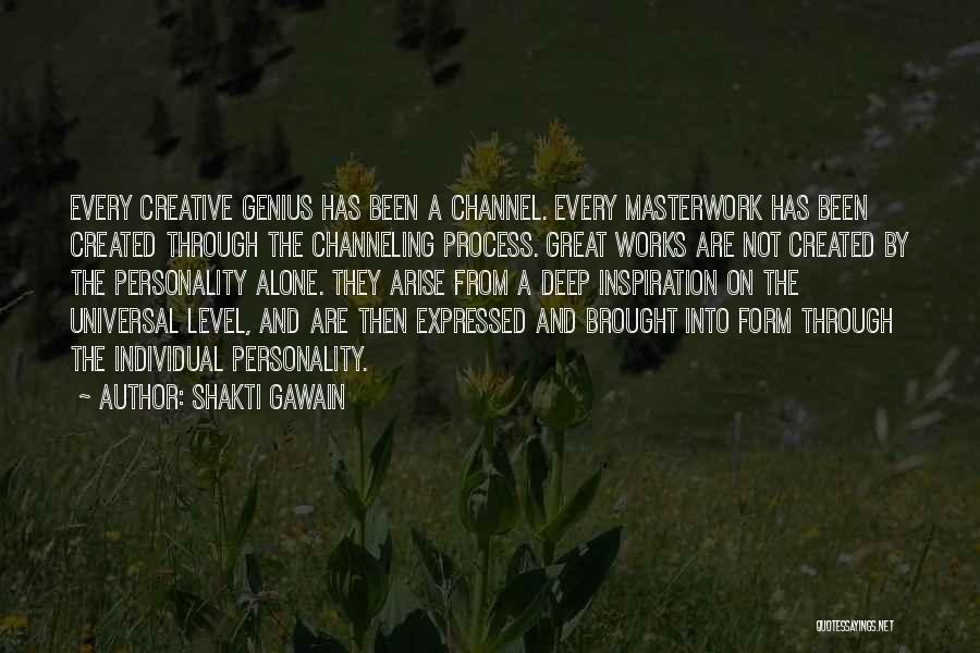 Shakti Gawain Quotes: Every Creative Genius Has Been A Channel. Every Masterwork Has Been Created Through The Channeling Process. Great Works Are Not