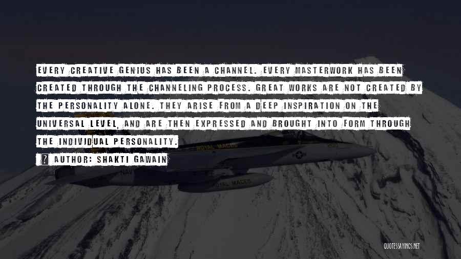 Shakti Gawain Quotes: Every Creative Genius Has Been A Channel. Every Masterwork Has Been Created Through The Channeling Process. Great Works Are Not