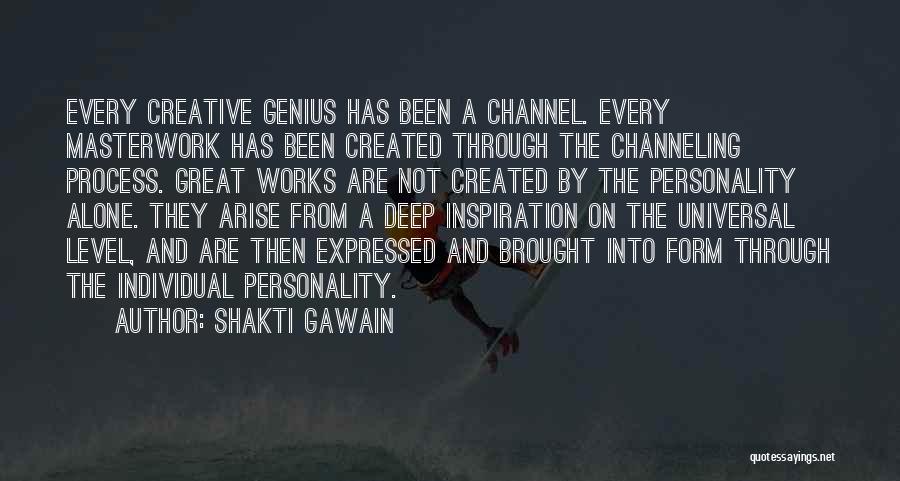 Shakti Gawain Quotes: Every Creative Genius Has Been A Channel. Every Masterwork Has Been Created Through The Channeling Process. Great Works Are Not