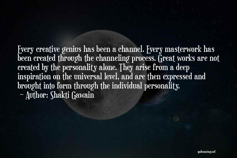 Shakti Gawain Quotes: Every Creative Genius Has Been A Channel. Every Masterwork Has Been Created Through The Channeling Process. Great Works Are Not