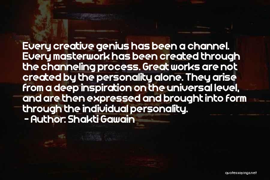 Shakti Gawain Quotes: Every Creative Genius Has Been A Channel. Every Masterwork Has Been Created Through The Channeling Process. Great Works Are Not