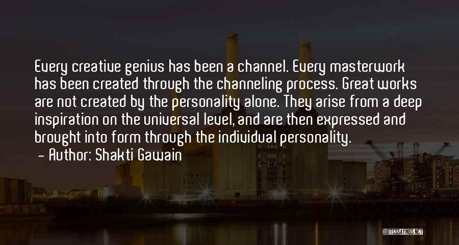 Shakti Gawain Quotes: Every Creative Genius Has Been A Channel. Every Masterwork Has Been Created Through The Channeling Process. Great Works Are Not