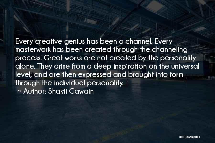 Shakti Gawain Quotes: Every Creative Genius Has Been A Channel. Every Masterwork Has Been Created Through The Channeling Process. Great Works Are Not