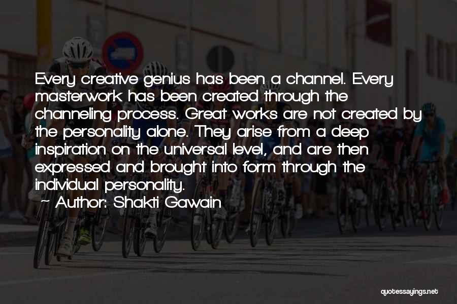 Shakti Gawain Quotes: Every Creative Genius Has Been A Channel. Every Masterwork Has Been Created Through The Channeling Process. Great Works Are Not