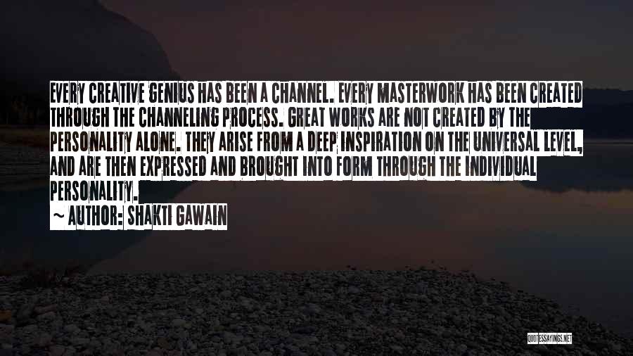 Shakti Gawain Quotes: Every Creative Genius Has Been A Channel. Every Masterwork Has Been Created Through The Channeling Process. Great Works Are Not